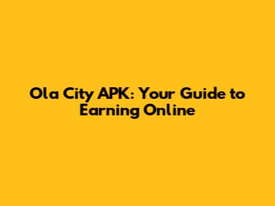 Ola City APK: Your Guide to Earning Online
