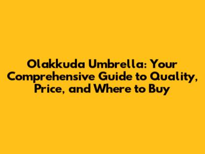 Olakkuda Umbrella: Your Comprehensive Guide to Quality, Price, and Where to Buy