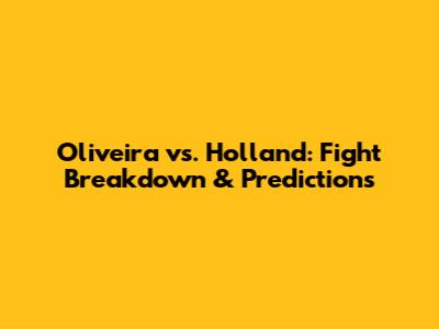 Oliveira vs. Holland: Fight Breakdown & Predictions