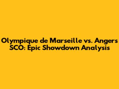 Olympique de Marseille vs. Angers SCO: Epic Showdown Analysis