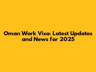 Oman Work Visa: Latest Updates and News for 2025