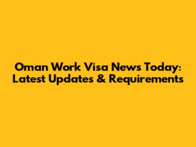 Oman Work Visa News Today: Latest Updates & Requirements