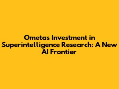 Ometa's Investment in Superintelligence Research: A New AI Frontier