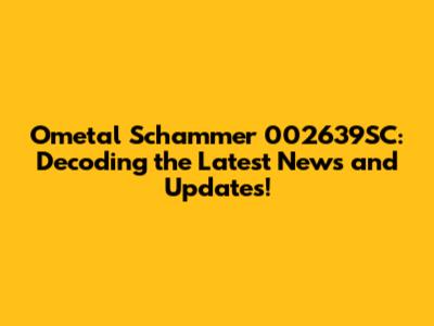 Ometal Schammer 002639SC: Decoding the Latest News and Updates!