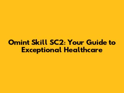 Omint Skill SC2: Your Guide to Exceptional Healthcare