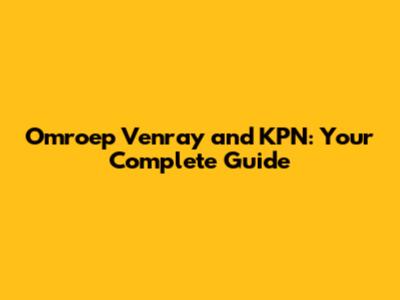 Omroep Venray and KPN: Your Complete Guide