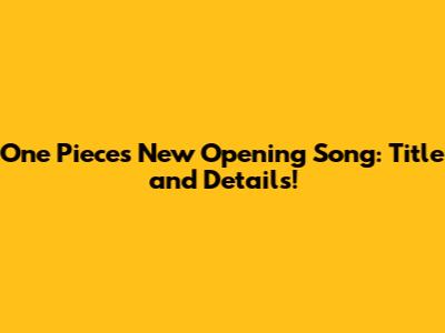 One Piece's New Opening Song: Title and Details!