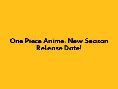 One Piece Anime: New Season Release Date!