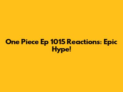 One Piece Ep 1015 Reactions: Epic Hype!