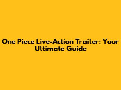 One Piece Live-Action Trailer: Your Ultimate Guide