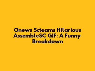 Onews Scteam's Hilarious AssembleSC GIF: A Funny Breakdown