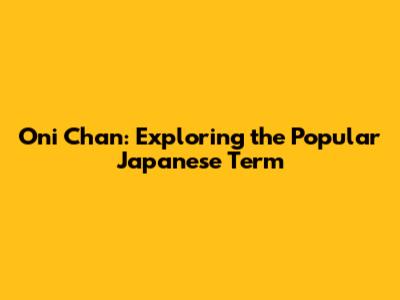 Oni Chan: Exploring the Popular Japanese Term
