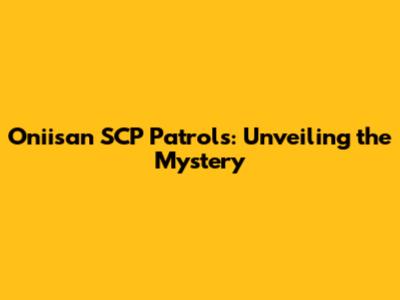 Oniisan SCP Patrols: Unveiling the Mystery