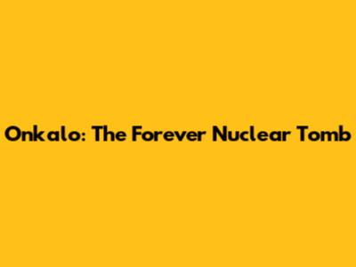 Onkalo: The Forever Nuclear Tomb