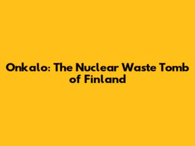 Onkalo: The Nuclear Waste Tomb of Finland