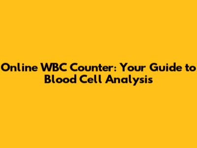 Online WBC Counter: Your Guide to Blood Cell Analysis
