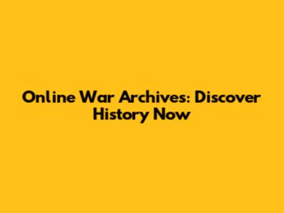 Online War Archives: Discover History Now