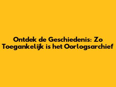 Ontdek de Geschiedenis: Zo Toegankelijk is het Oorlogsarchief