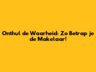 Onthul de Waarheid: Zo Betrap je de Makelaar!
