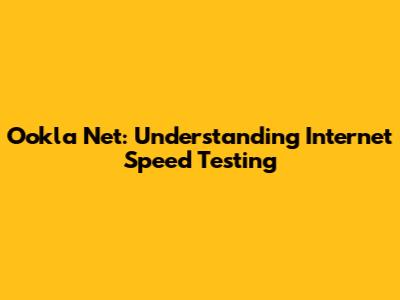Ookla Net: Understanding Internet Speed Testing