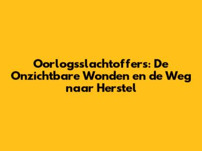 Oorlogsslachtoffers: De Onzichtbare Wonden en de Weg naar Herstel