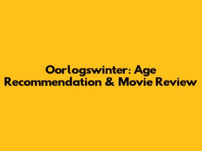 Oorlogswinter: Age Recommendation & Movie Review