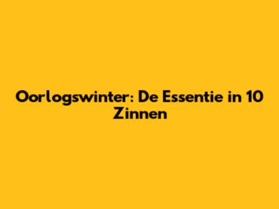 Oorlogswinter: De Essentie in 10 Zinnen