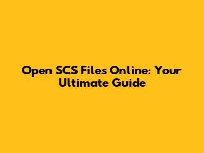 Open SCS Files Online: Your Ultimate Guide