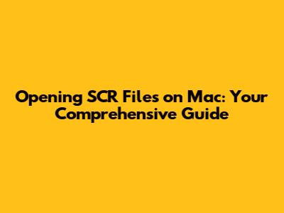 Opening SCR Files on Mac: Your Comprehensive Guide