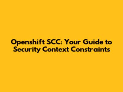 Openshift SCC: Your Guide to Security Context Constraints