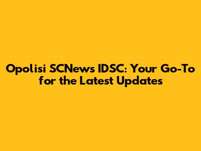 Opolisi SCNews IDSC: Your Go-To for the Latest Updates
