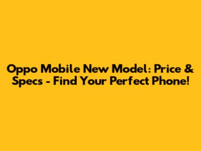 Oppo Mobile New Model: Price & Specs - Find Your Perfect Phone!