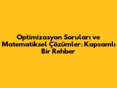 Optimizasyon Soruları ve Matematiksel Çözümler: Kapsamlı Bir Rehber