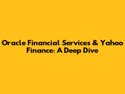Oracle Financial Services & Yahoo Finance: A Deep Dive