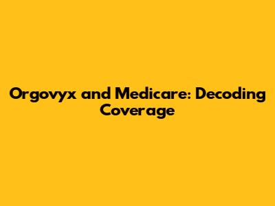 Orgovyx and Medicare: Decoding Coverage
