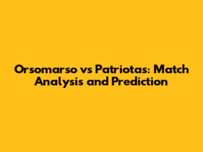 Orsomarso vs Patriotas: Match Analysis and Prediction