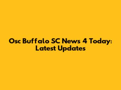Osc Buffalo SC News 4 Today: Latest Updates