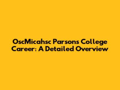 OscMicahsc Parsons College Career: A Detailed Overview