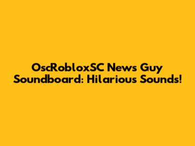 OscRobloxSC News Guy Soundboard: Hilarious Sounds!