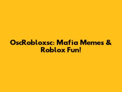OscRobloxsc: Mafia Memes & Roblox Fun!