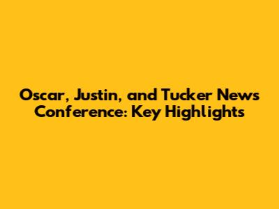 Oscar, Justin, and Tucker News Conference: Key Highlights