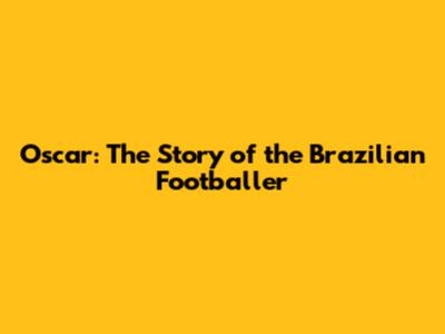 Oscar: The Story of the Brazilian Footballer