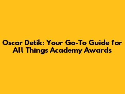 Oscar Detik: Your Go-To Guide for All Things Academy Awards