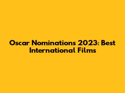 Oscar Nominations 2023: Best International Films