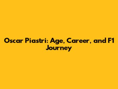 Oscar Piastri: Age, Career, and F1 Journey