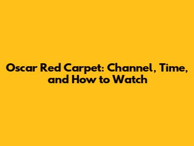 Oscar Red Carpet: Channel, Time, and How to Watch