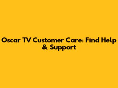 Oscar TV Customer Care: Find Help & Support