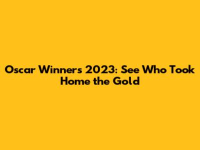 Oscar Winners 2023: See Who Took Home the Gold