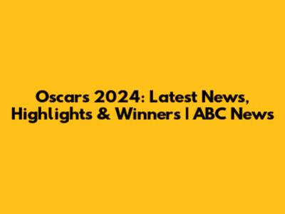 Oscars 2024: Latest News, Highlights & Winners | ABC News