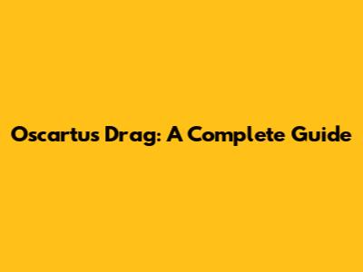 Oscartus Drag: A Complete Guide